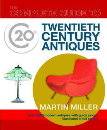 The Complete Guide To 20th Century Antiques by Martin Miller