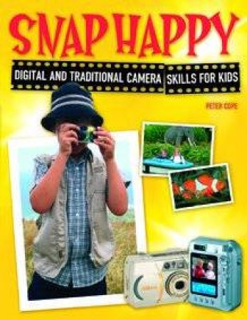 Snap Happy: Digital And Traditional Camera Skills For Kids by Peter Cope