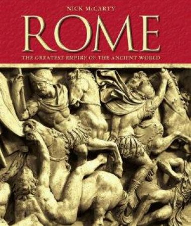 Rome: The Greatest Empire Of The Ancient World by Nick McCarty