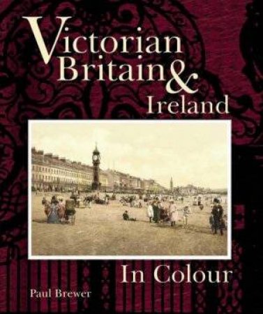 Victorian Britain & Ireland: In Colour by Janice Anderson