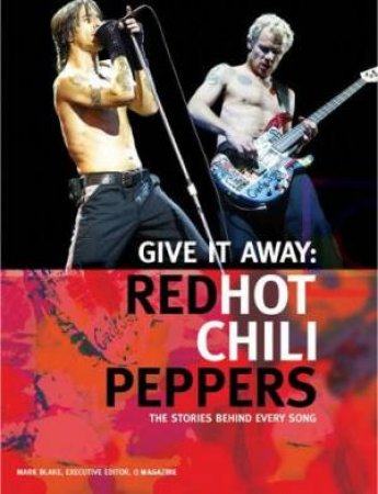 Red Hot Chili Peppers: Give It Away: The Stories Behind Every Song by Mark Blake