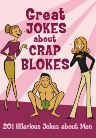 Great Jokes About Crap Blokes: 201 Hilarious Jokes About Men by Various