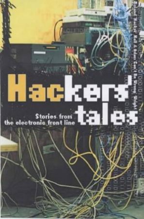 Hackers' Tales: Stories From The Electronic Front Line by Dr K