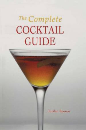 The Complete Cocktail Guide by Jordan Spence