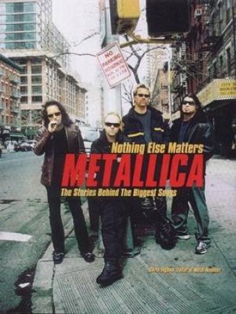 Metallica: Nothing Else Matters: The Stories Behind The Biggest Songs by Chris Ingham