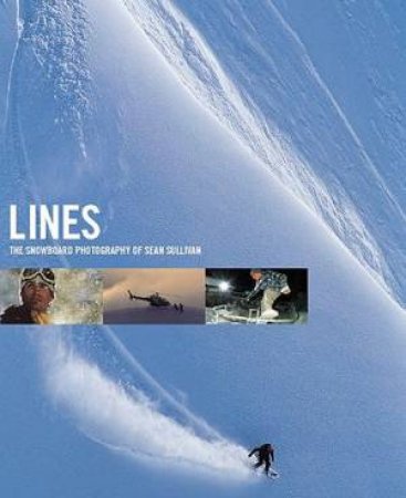 Lines: The Snowboard Photography Of Sean Sullivan by Sean Sullivan