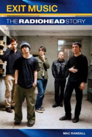 Exit Music: The Radiohead Story by Mac Randall