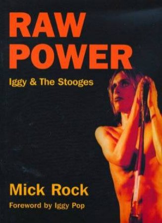 Raw Power: Iggy & The Stooges by Mick Rock