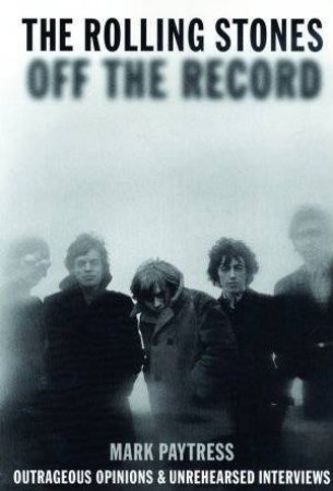 The Rolling Stones: Off The Record by Mark Paytress