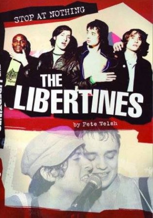 The Libertines: Stop At Nothing by Pete Welsh