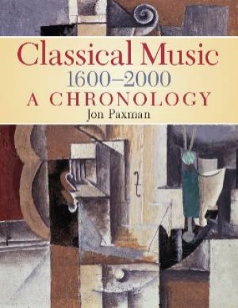 Classical Music 1600-2000: A Chronology by Jon Paxman