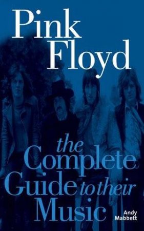 Pink Floyd: The Complete Guide To Their Music by Mabbett Andy