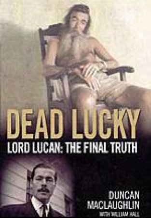 Dead Lucky: Lord Lucan: The Final Truth by Duncan McLaughlan