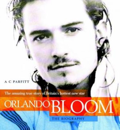 Orlando Bloom: The Biography by A C Parfitt