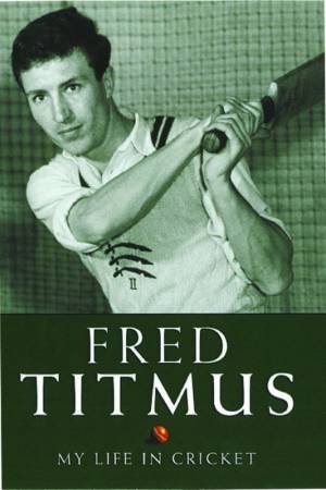 My Life In Cricket by Fred Titmus