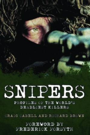 Snipers: Profiles Of The World's Deadliest Killers by Craig Cabell & Richard Brown