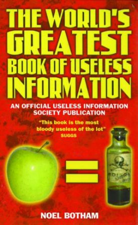 The World's Greatest Book Of Useless Information by Noel Botham