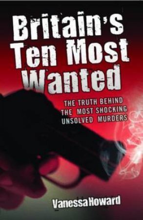 Britain's Ten Most Wanted by Vanessa Howard