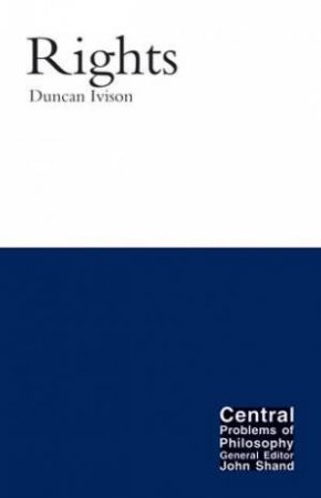 Rights: Central Problems Of Philosophy by Ivison Ivison