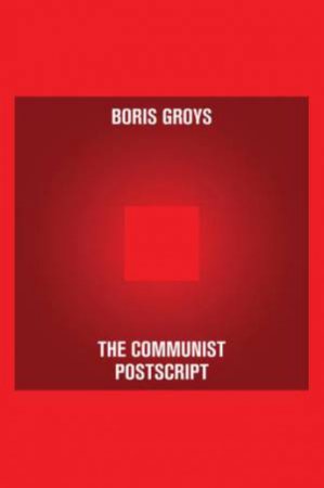 Communist Postscript by Boris Groys