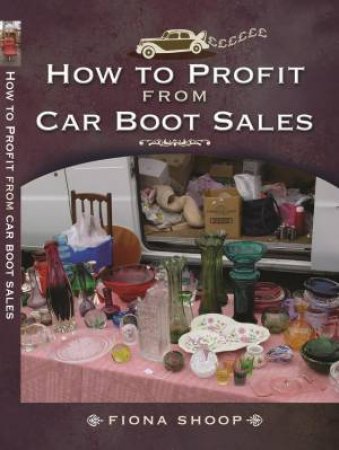 How to Profit from Car Boot Sales by SHOOP FIONA