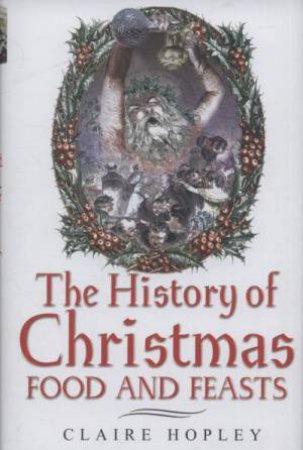 History of Christmas Food and Feasts by HOPLEY CLAIRE