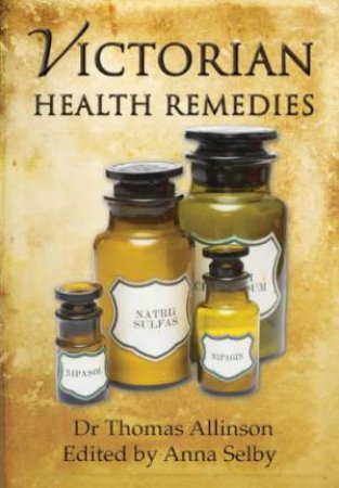 Victorian Health Remedies by ALLINSON THOMAS & SELBY ANNA (ED.)