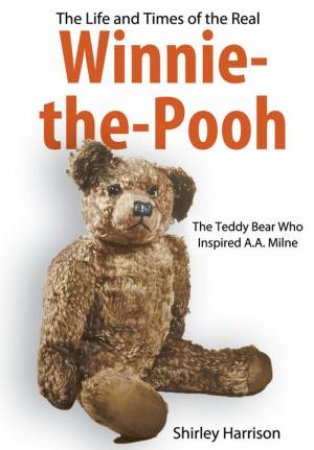 Life and Times of the Real Winnie the Pooh by HARRISON SHIRLEY