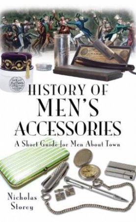 History of Men's Accessories: a Short Guide for Men About Town by STOREY NICHOLAS