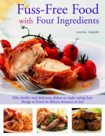 Fuss-Free Food With Four Ingredients by Joanna Farrow