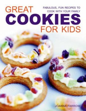 Great Cookies For Kids: Fabulous Fun Recipes To Cook With Your Family by Joanna Farrow