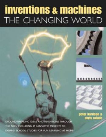 The Changing World: Inventions & Machines by Oxlade And Harrison