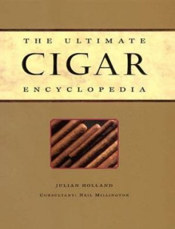 The Ultimate Cigar Encyclopedia by Julian Holland