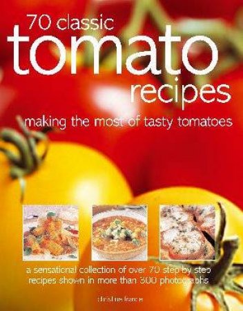 70 Classic Tomato Recipes by Christine France