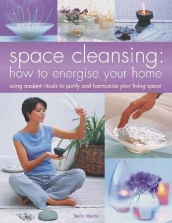 Space Cleansing: How To Energise Your Home by Stella Martin