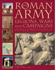 The Roman Army Legions Wars And Campaigns