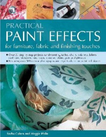 Practical Paint Effects: For Furniture, Fabric And Finishing Touches by Sacha Cohen & Maggie Philo