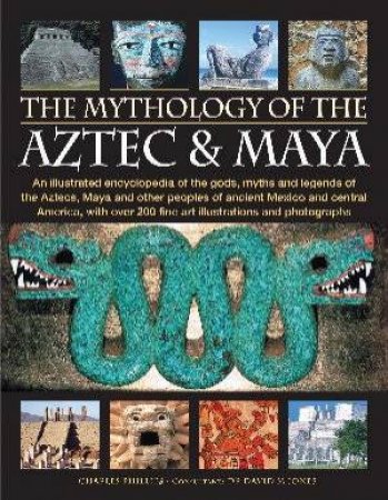 The Mythology Of The Aztec & Maya by Phillips And Jones