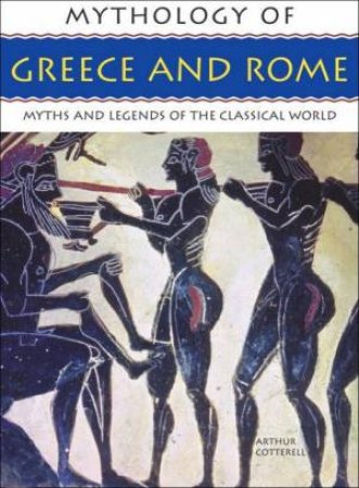 Mythology Of Greece & Rome by Arthur Cotterel