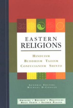 Eastern Religions: Hinduism, Buddhism, Taoism, Confucianism, Shinto by Michael Coogan