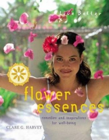 Live Better: Flower Essences by Clare Harvey