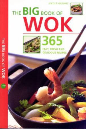 The Big Book Of Wok: 365 Fast, Fresh and Delicious Recipes by Graimes, Nicola