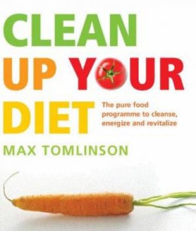 Clean Up Your Diet by Max Tomlinson