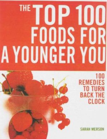 The Top 100 Foods For A Younger You by Sarah Merson