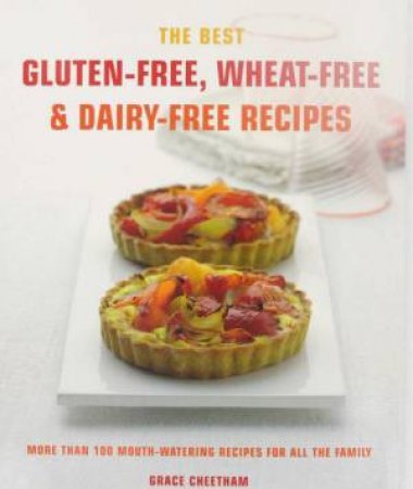 The Best Gluten Free, Wheat Free And Dairy Free Recipes: More Than 100 Mouth Watering Recipes For All the Family by Grace Cheetham