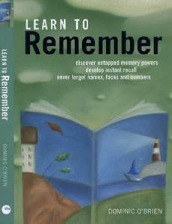 Learn to Remember: Discover untapped memory powers, develop instant recall, never forget names, faces and numbers by Dominic O'Brien