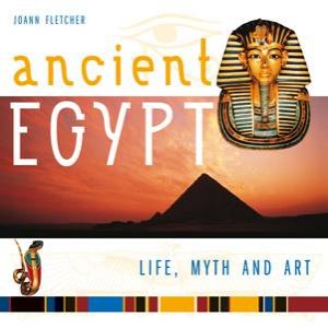 Ancient Egypt Life Myth and Art by Joann Fletcher