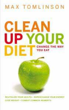 Clean Up Your Diet by Max Tomlinson