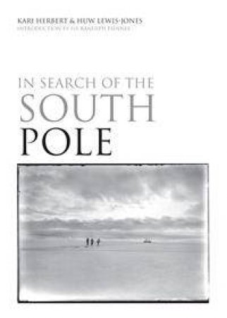 In Search Of The South Pole by Huw Lewis-Jones & Kari Herbert