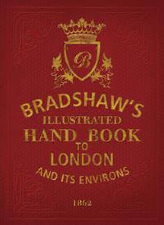 Bradshaw's Handbook To London by Various